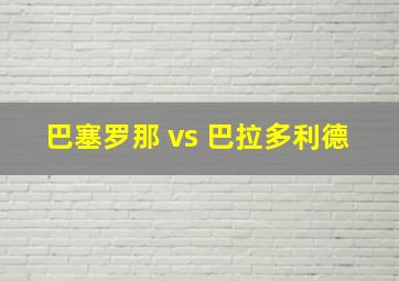 巴塞罗那 vs 巴拉多利德